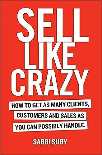 Sell Like Crazy: How To Get As Many Clients, Customers and Sales As You Can Possibly Handle - Pdf